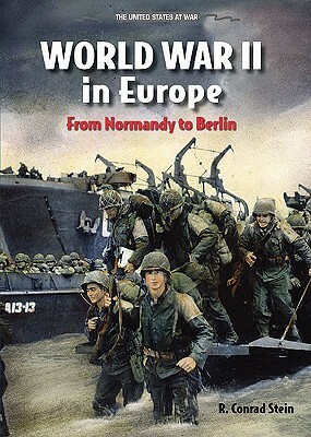 World War II in Europe: From Normandy to Berlin by R. Conrad Stein