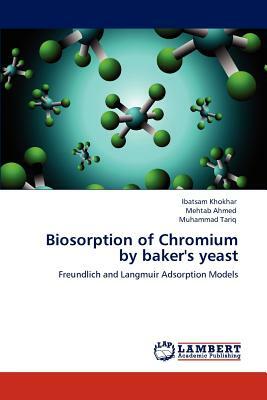 Biosorption of Chromium by Baker's Yeast by Ibatsam Khokhar, Mehtab Ahmed, Muhammad Tariq