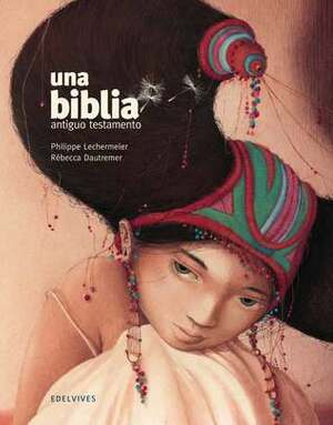 Una Biblia Antiguo Testamento by Elena Gallo Krahe, Philippe Lechermeier, Rébecca Dautremer