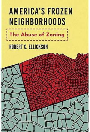 America's Frozen Neighborhoods: The Abuse of Zoning by Robert C. Ellickson