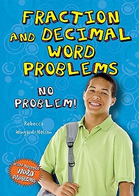 Fraction and Decimal Word Problems: No Problem! by Rebecca Wingard-Nelson