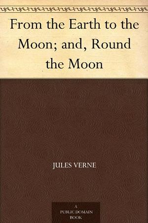 From the Earth to the Moon and 'Round the Moon by Jules Verne