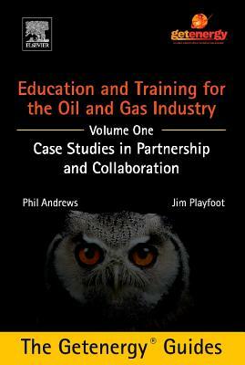 Education and Training for the Oil and Gas Industry: Case Studies in Partnership and Collaboration Custom by Jim Playfoot, Phil Andrews