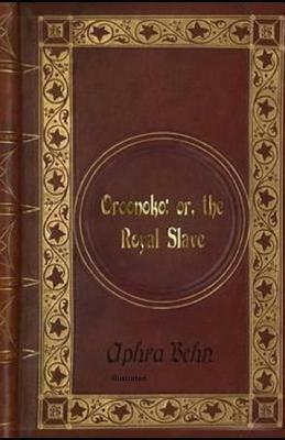 Oroonoko: or, the Royal Slave (Illustrated) by Aphra Behn