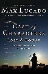 Cast of Characters: Lost and Found: Encounters with the Living God by Max Lucado