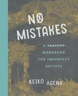 No Mistakes: A Perfect Workbook for Imperfect Artists by Keiko Agena