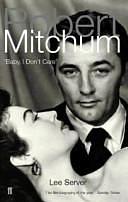Robert Mitchum : Baby, I Don't Care by Lee Server, Lee Server