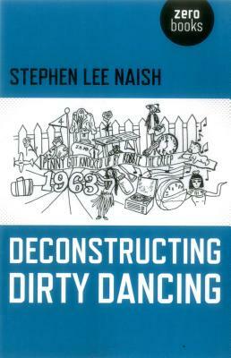 Deconstructing Dirty Dancing by Stephen Lee Naish