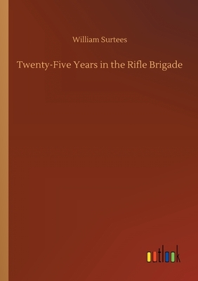 Twenty-Five Years in the Rifle Brigade by William Surtees