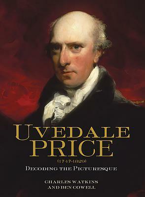 Uvedale Price (1747-1829): Decoding the Picturesque by Charles Watkins, Ben Cowell