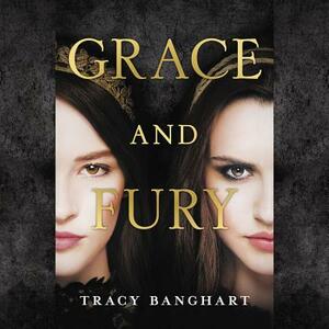 Grace and Fury by Tracy Banghart