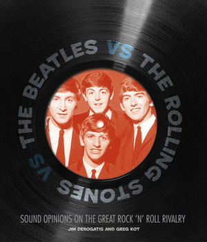 The Beatles vs. The Rolling Stones: Sound Opinions on the Great Rock 'n' Roll Rivalry by Jim DeRogatis