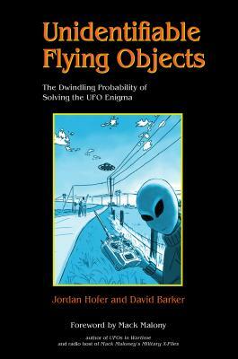 Unidentifiable Flying Objects: The Dwindling Probability of Solving the UFO Enigma by David Barker, Jordan Hofer