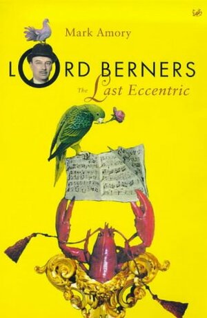 Lord Berners: The Last Eccentric by Mark Amory