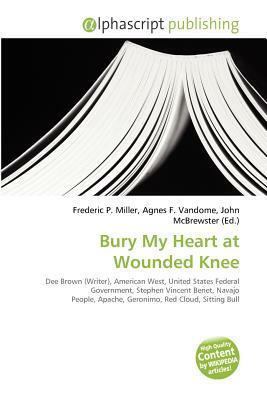 Bury My Heart at Wounded Knee by John McBrewster, Agnes F. Vandome, Frederic P. Miller