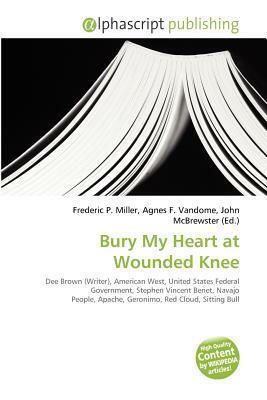 Bury My Heart at Wounded Knee by Agnes F. Vandome, Frederic P. Miller, John McBrewster