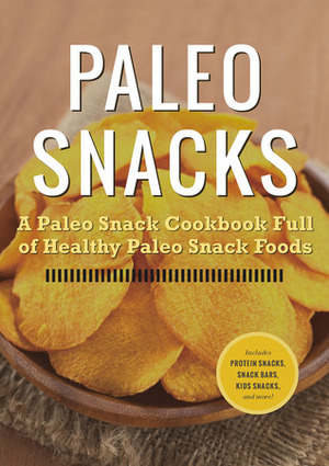 Paleo Snacks: A Paleo Snack Cookbook Full of Healthy Paleo Snack Foods by John Chatham