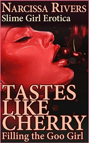 Tastes Like Cherry: Filling the Goo Girl by Narcissa Rivers