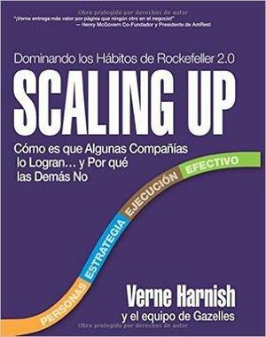 Scaling Up (Dominando los Hábitos de Rockefeller 2.0): Cómo es que Algunas Compañías lo Logran…y Por qué las Demás No by Verne Harnish