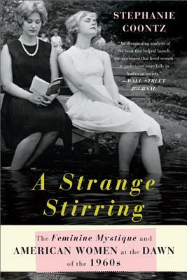 A Strange Stirring: The Feminine Mystique and American Women at the Dawn of the 1960s by Stephanie Coontz
