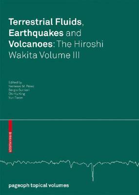 Terrestrial Fluids, Earthquakes and Volcanoes: The Hiroshi Wakita Volume III by 