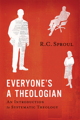 Everyone's a Theologian: An Introduction to Systematic Theology by R.C. Sproul