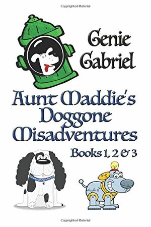 Aunt Maddie's Doggone Misadventures Books 1-3 by Genie Gabriel