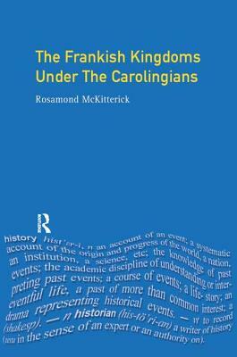 The Frankish Kingdoms Under the Carolingians 751-987 by Rosamond McKitterick