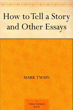 How to Tell a Story and Other Essays by Mark Twain