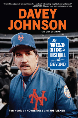 Davey Johnson: My Wild Ride in Baseball and Beyond by Davey Johnson, Erik Sherman