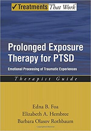 Prolonged Exposure Therapy for Ptsd: Emotional Processing of Traumatic Experiences--Therapist Guide by Edna B. Foa, Elizabeth A. Hembree, Barbara Olasov Rothbaum