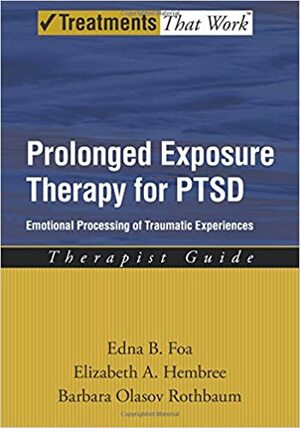 Prolonged Exposure Therapy for Ptsd: Emotional Processing of Traumatic Experiences--Therapist Guide by Edna B. Foa, Elizabeth A. Hembree, Barbara Olasov Rothbaum