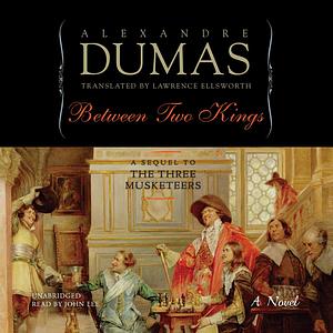 Between Two Kings, or, Ten Years Later: A Sequel to the Three Musketeers by Alexandre Dumas