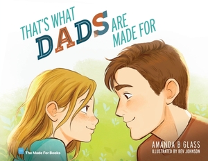 That's What Dads Are Made For by Amanda B. Glass