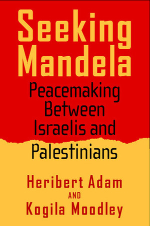 Seeking Mandela: Peacemaking Between Israelis And Palestinians by Heribert Adam, Kogila Moodley