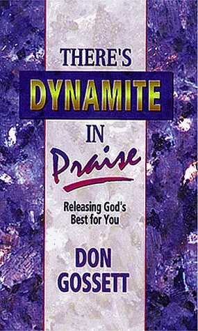 there's Dynamite in Praise: How to get your prayers answered and then some! by Don Gossett