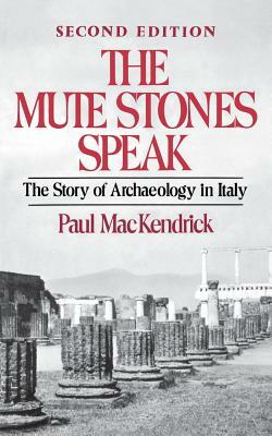 The Mute Stones Speak: The Story of Archaeology in Italy by Paul Mackendrick