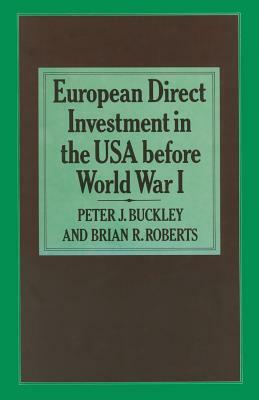 European Direct Investment in the U.S.A. Before World War I by Brian R. Roberts, Peter J. Buckley