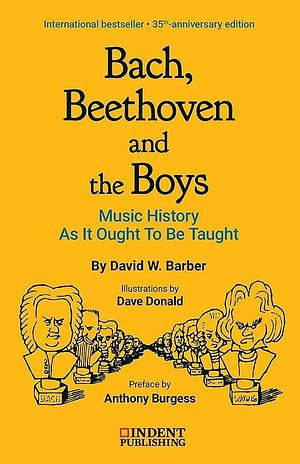 Bach, Beethoven, and the Boys: Music History As It Ought to Be Taught by David C. Donald, David W. Barber, David W. Barber