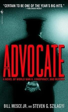 The Advocate: A Novel of World War II, Conspiracy, and Murder by Bill Mesce Jr., Bill Mesce Jr.