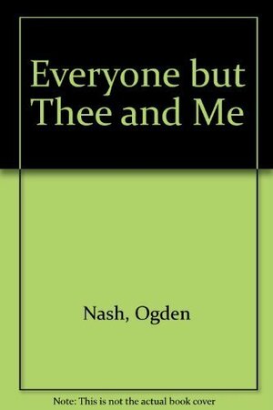 Everyone But Thee and Me by Ogden Nash