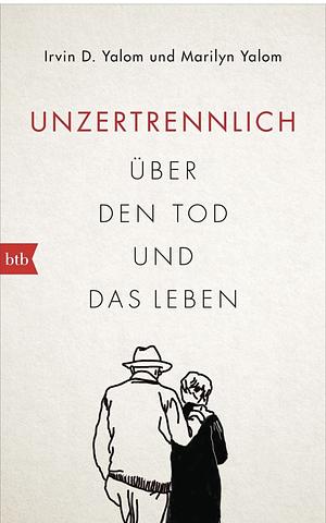 Unzertrennlich: Über den Tod und das Leben by Marilyn Yalom, Irvin D. Yalom