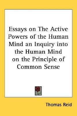 Essays on The Active Powers of the Human Mind an Inquiry into the Human Mind on the Principle of Common Sense by Thomas Reid