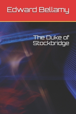 The Duke of Stockbridge by Edward Bellamy