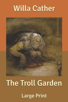 The Troll Garden: Large Print by Willa Cather