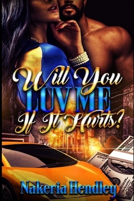 Will You Luv Me If It Hurts by Nakeria Hendley