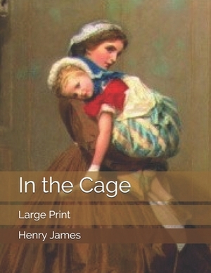 In the Cage: Large Print by Henry James