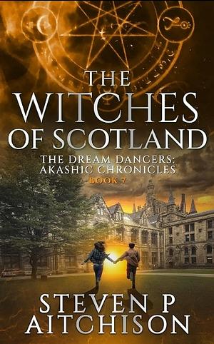 Witches of Scotland: The Dream Dancers: The Akashic Chronicles Book 7 by Steven P Aitchison