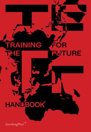 Training for the Future: Handbook by Florian Malzacher, Jonas Staal