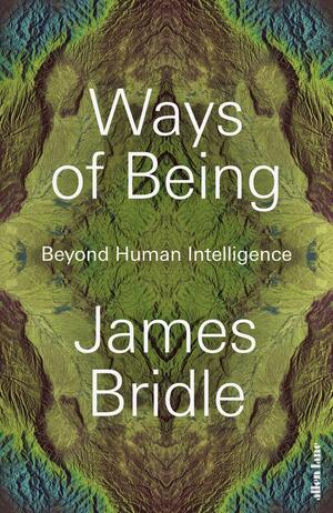 Ways of Being: Beyond Human Intelligence by James Bridle